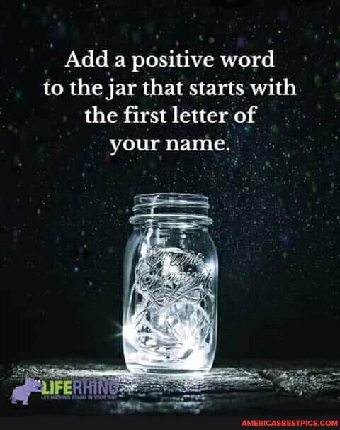 Add a positive word to the jar that starts with the first letter of your name.