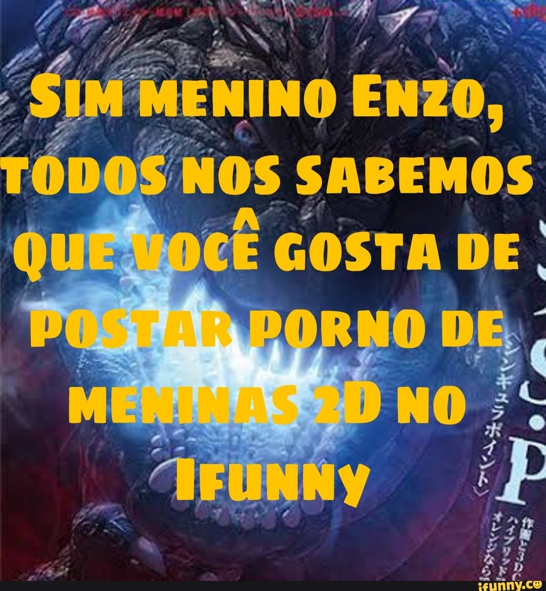 ENZO,
TÓDQS NOS SABEMOS cÊ GOSTA DE.