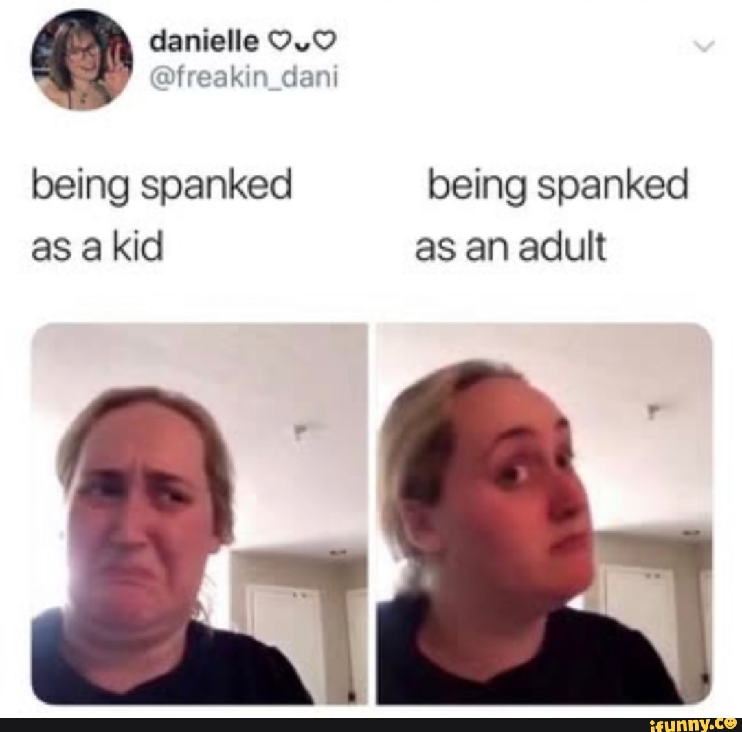 Being Spanked Being Spanked As A Kid As An Adult - Ifunny