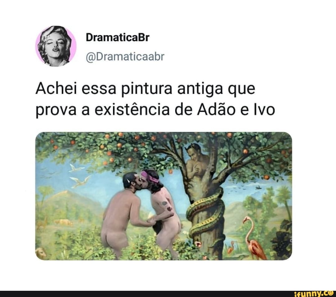 Achei essa pintura antiga que prova a existência de Adão e Ivo
RR,