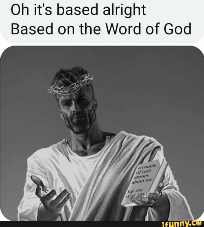 Oh it's based alright Based on the Word of God - iFunny