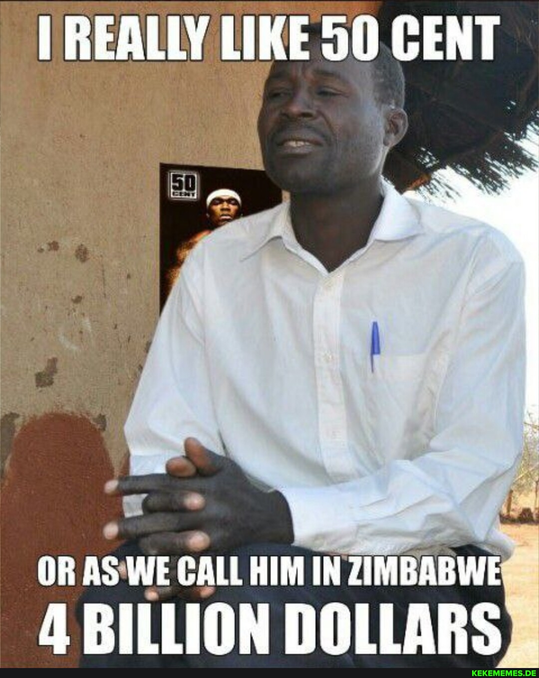 I REALLY LIKE 50 CENT AS WE CALL HIM IN ZIMBABWE OR 4 BILLION DOLLARS