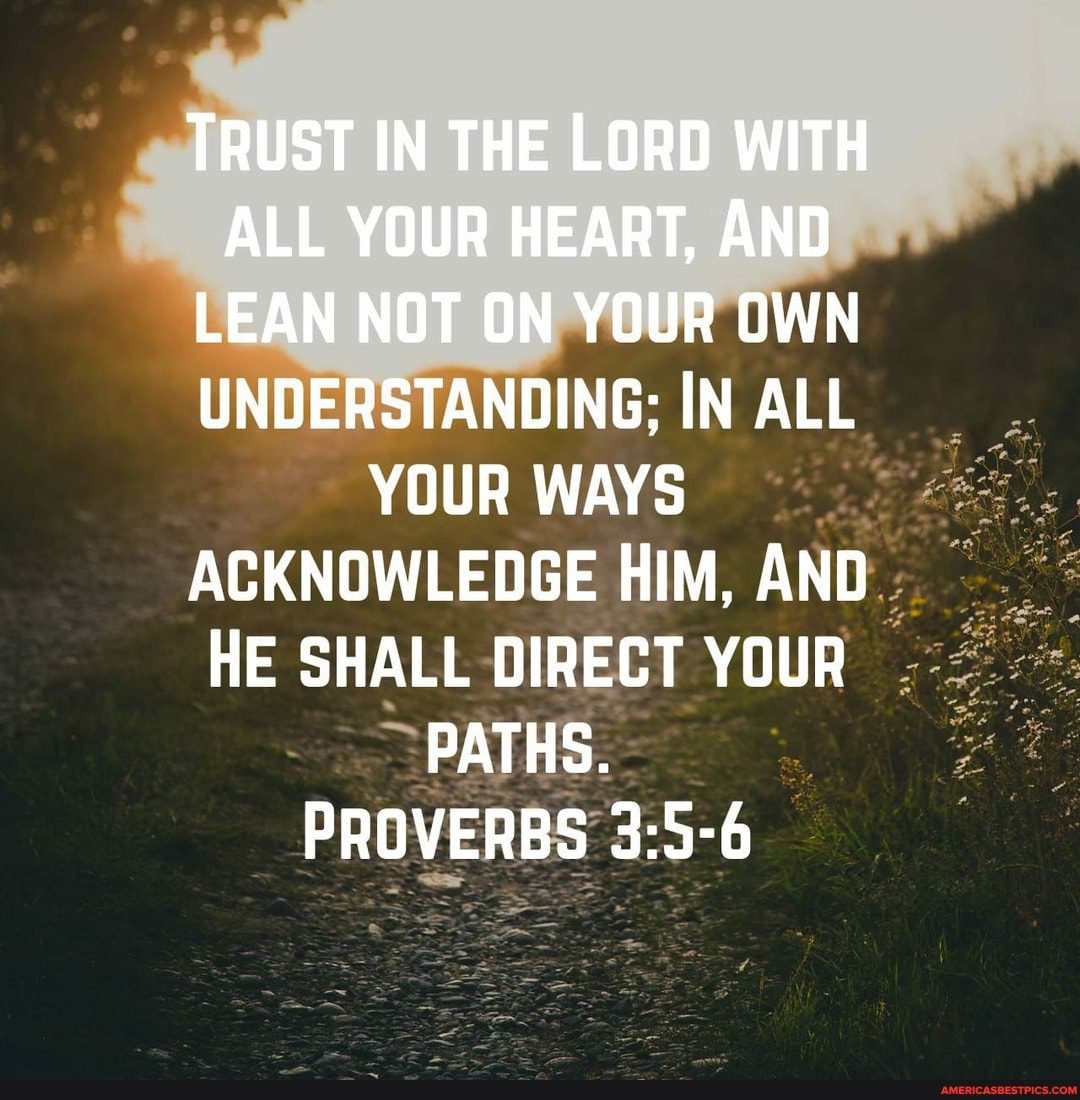 TRUST IN THE LORD WITH ALL YOUR HEART, AND LEAN NOT ON YOUR OWN ...