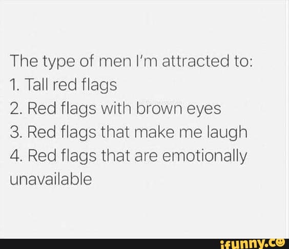 The Type Of Men I M Attracted To 1 Tall Red Flags 2 Red Flags With Brown Eyes 3 Red Flags That Make Me Laugh 4 Red Flags That Are Emotionally Unavailable Ifunny