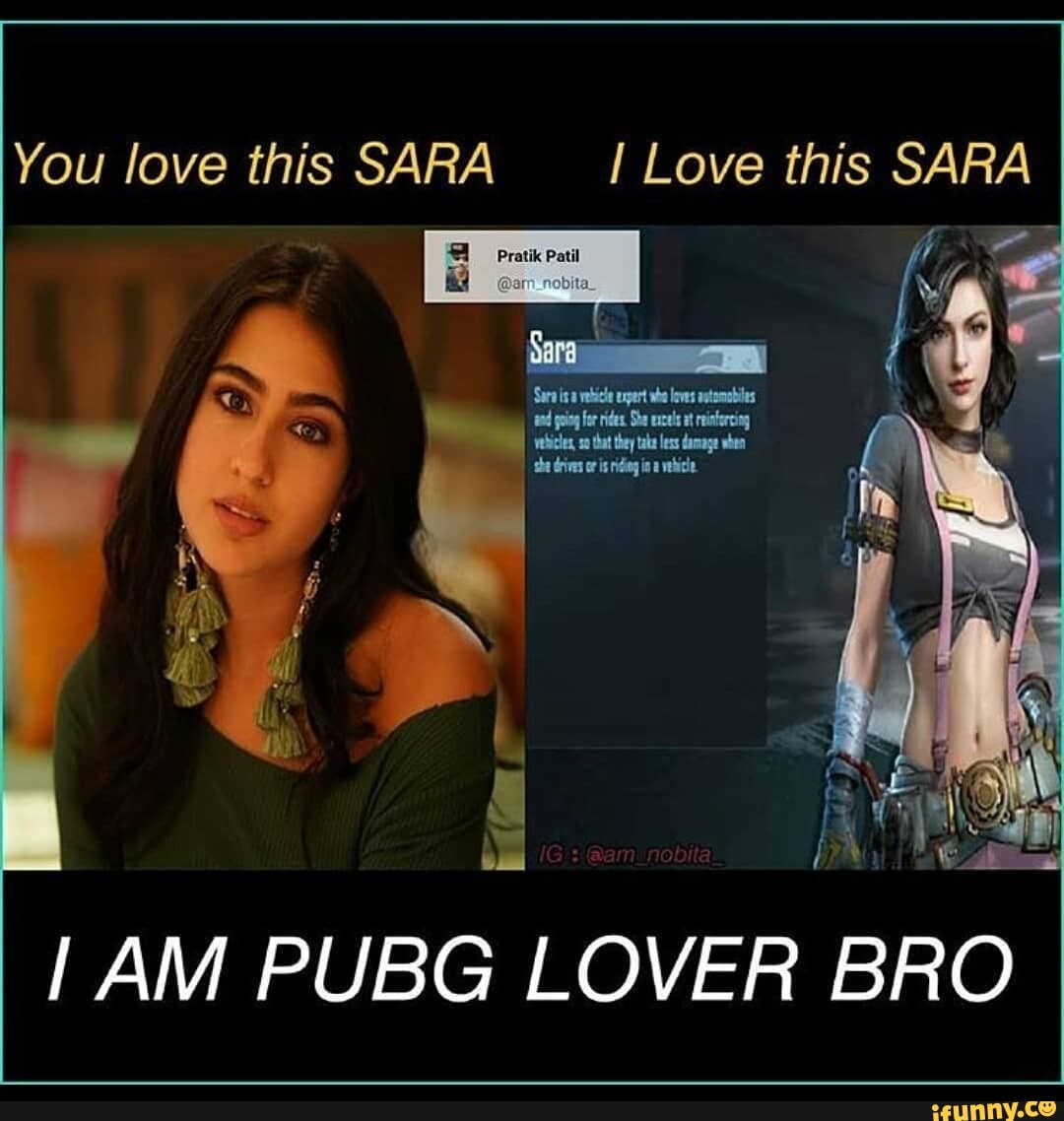 You love this SARA Love this SARA
AM PUBG LOVER BRO