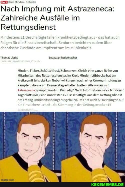 Nach Impfung mit Astrazeneca
Zahlreiche Ausfälle im
Rettungsdienst
chäft
die Einsatz
inde
am
Minden-Lübbecke
Mindestens 21 fallen krankheitsbedingt aus- das hat auch
haft. Senioren berichten zudem über
fzentrum im Mühlenk
Mindestens 21 Be:
ThomasLieske Sebastlan Radermacher
Minden. Fieber, Schüttelfrost, Schmerzen: Gleich eine ganze Reihe von
Mitarbeitern des Retlungsdienstes im Kreis Minden-Lübbecke hat an
Freitag mit teils starken Nebenwirkungen nach einer Corona-Impfungzu kämpfen, die sie am Donnerstag erhalten hatten. Alle waren mit
Astrazeneca geimpft worden. Die Folge: Nach Informationen des Mindener
Tageblatts (MT) sind mindestens 21 Beschäftigte aus dem Rettungsdienst am Freitag krankheitsbedingt ausgefallen. Das hat auch Auswirkungen auf iie Einsatzbereitschaft- die Stimmung in den Rettui nist