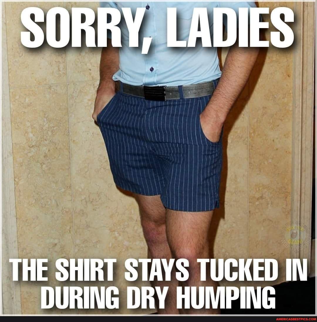 Sorry, ladies the shirt stays tucked in during dry humping.