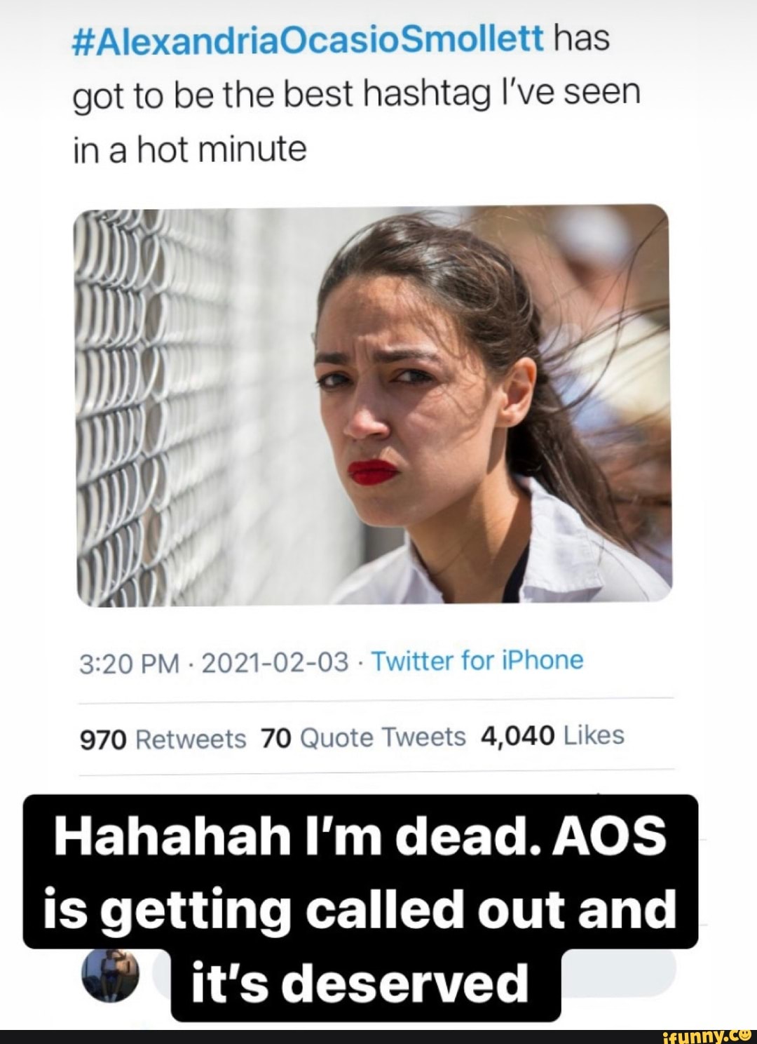 #AlexandriaOcasioSmollett has got to be the best hashtag I've seen in a hot minute
PM - 2021-02-03 - Twitter for iPhone
970 Quote 4,040
Hahahah I'm dead. AOS is getting called out and it's deserved