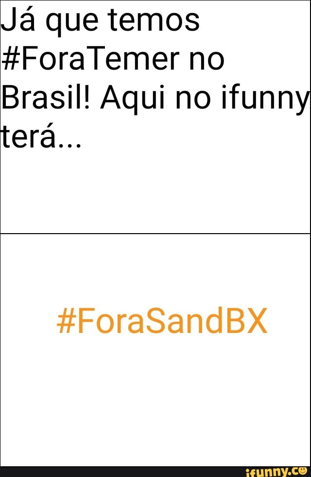 Já que temos
Brasil! Aqui no ifunny
