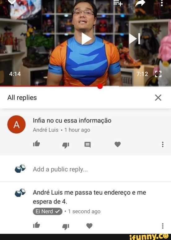 All replies
IN Infia no cu essa informação as
André Luis hour ago
Adda public reply
André Luis me passa teu endereço e me espera de 4.
+ 1 second ago