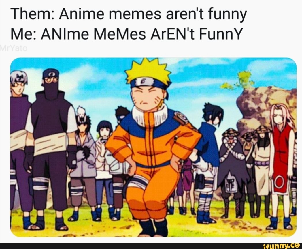 Them Anime Memes Aren T Funny Me Anime Memes Aren T Funny Ifunny