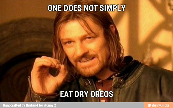 ONE
DOES NOT SIMBLY.
I
e
Vb
= EAT DRY OREOS I