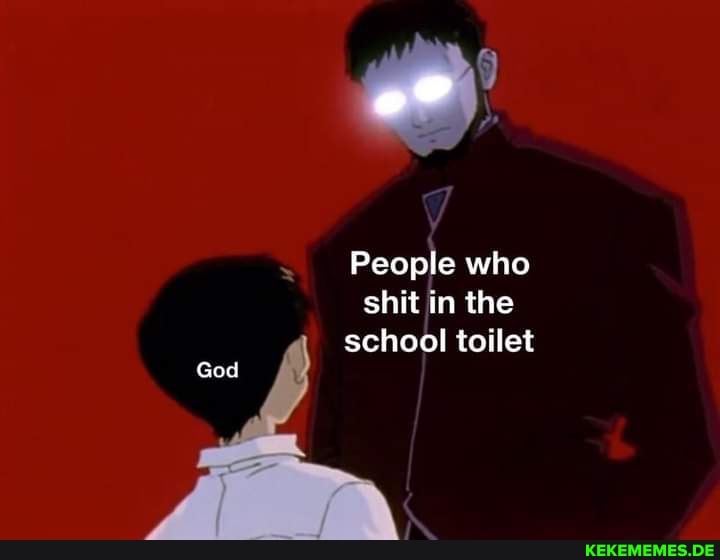 People who shit in the school toilet
God