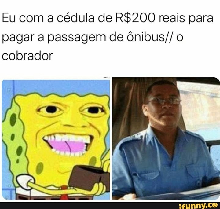 Eu com a cédula de R$200 reais para
pagar a passagem de ônibus// o
cobrador