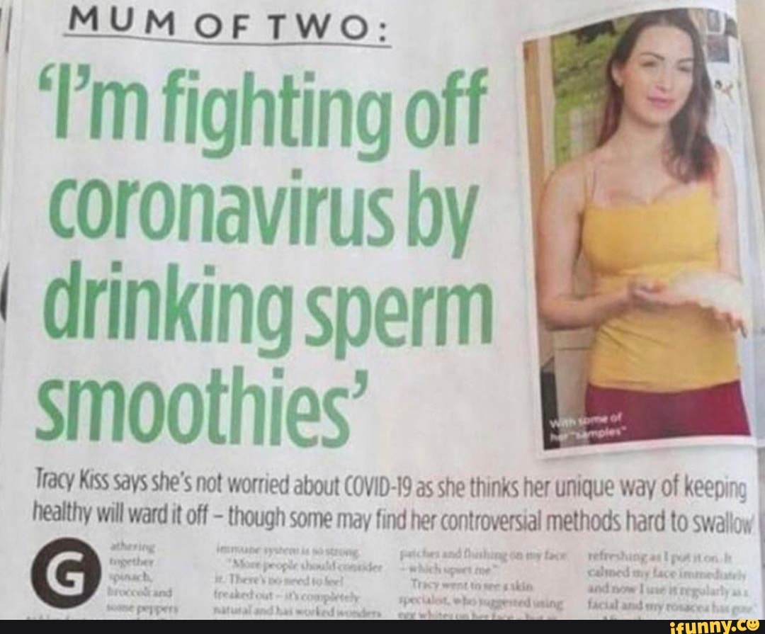 Fm fighting off
coronavirus by
I drinking sperm
smoothies'
Tracy Kiss says she's not worried about COVID-19 as she thinks
her urique
way
keeping