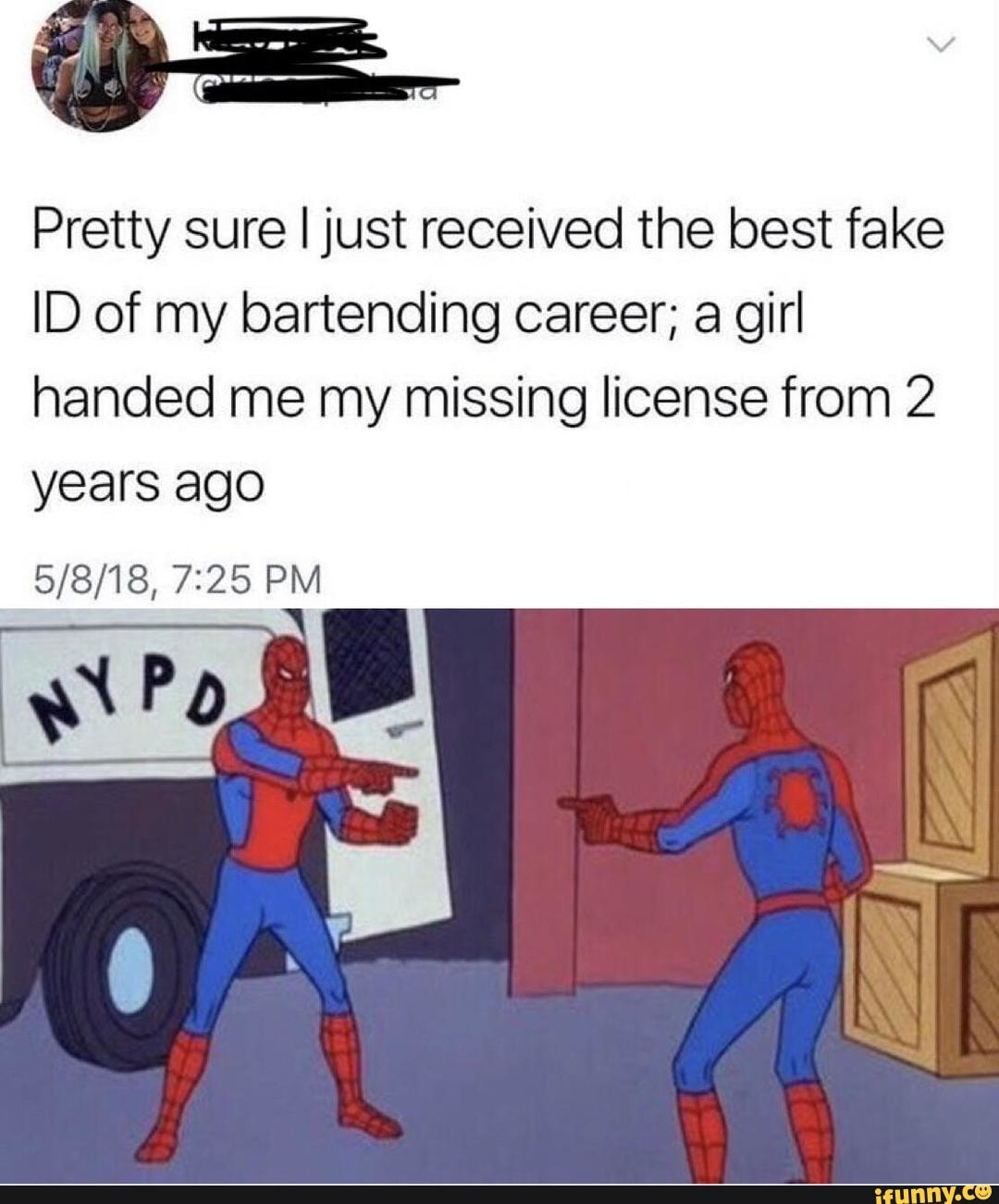 Pretty sure I just received the best fake
ID of my bartending career; a girl
handed me my missing license from 2
years ago
5/8/18, 7:25 PM
I