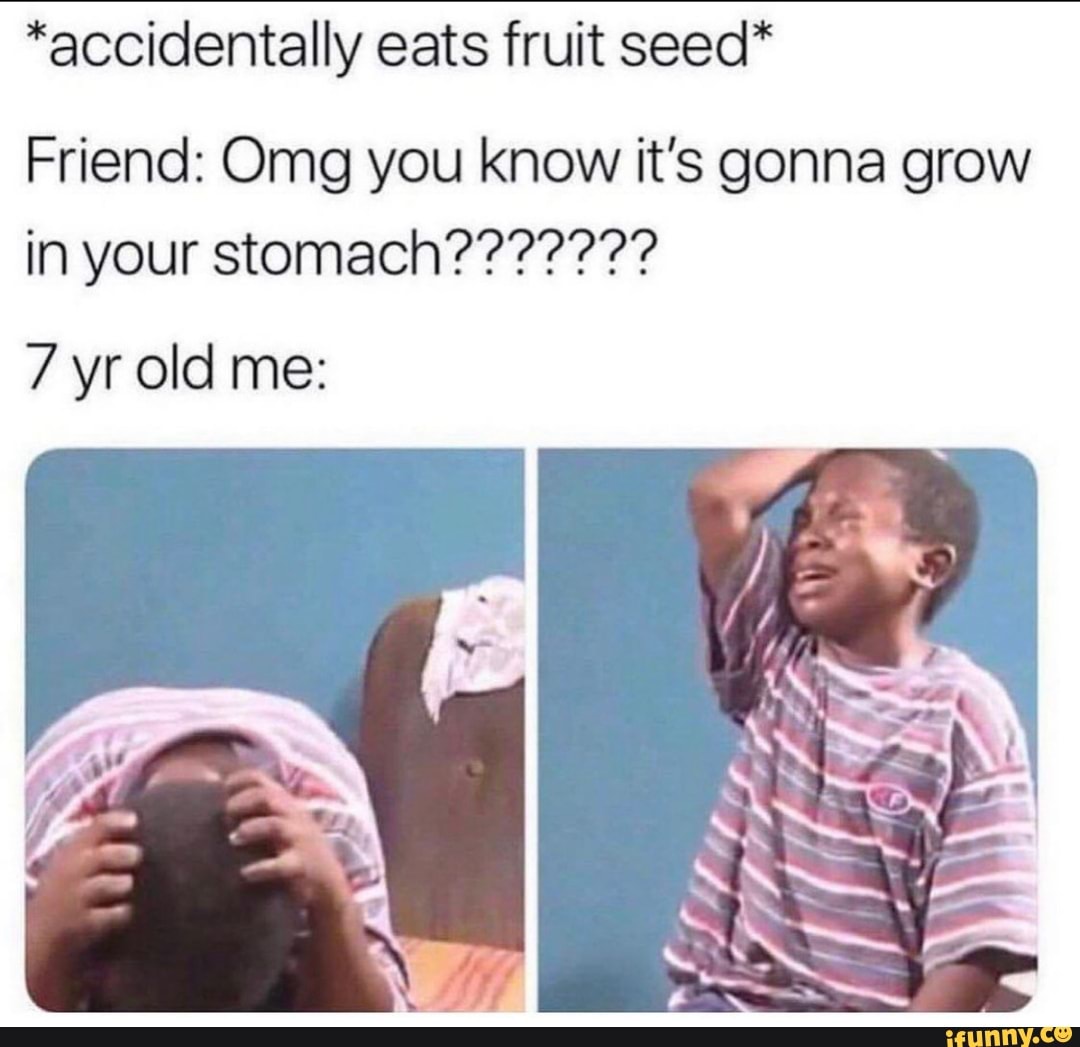 *accidentally eats fruit seed*
yr me:
Friend: Omg you know it's gonna grow
