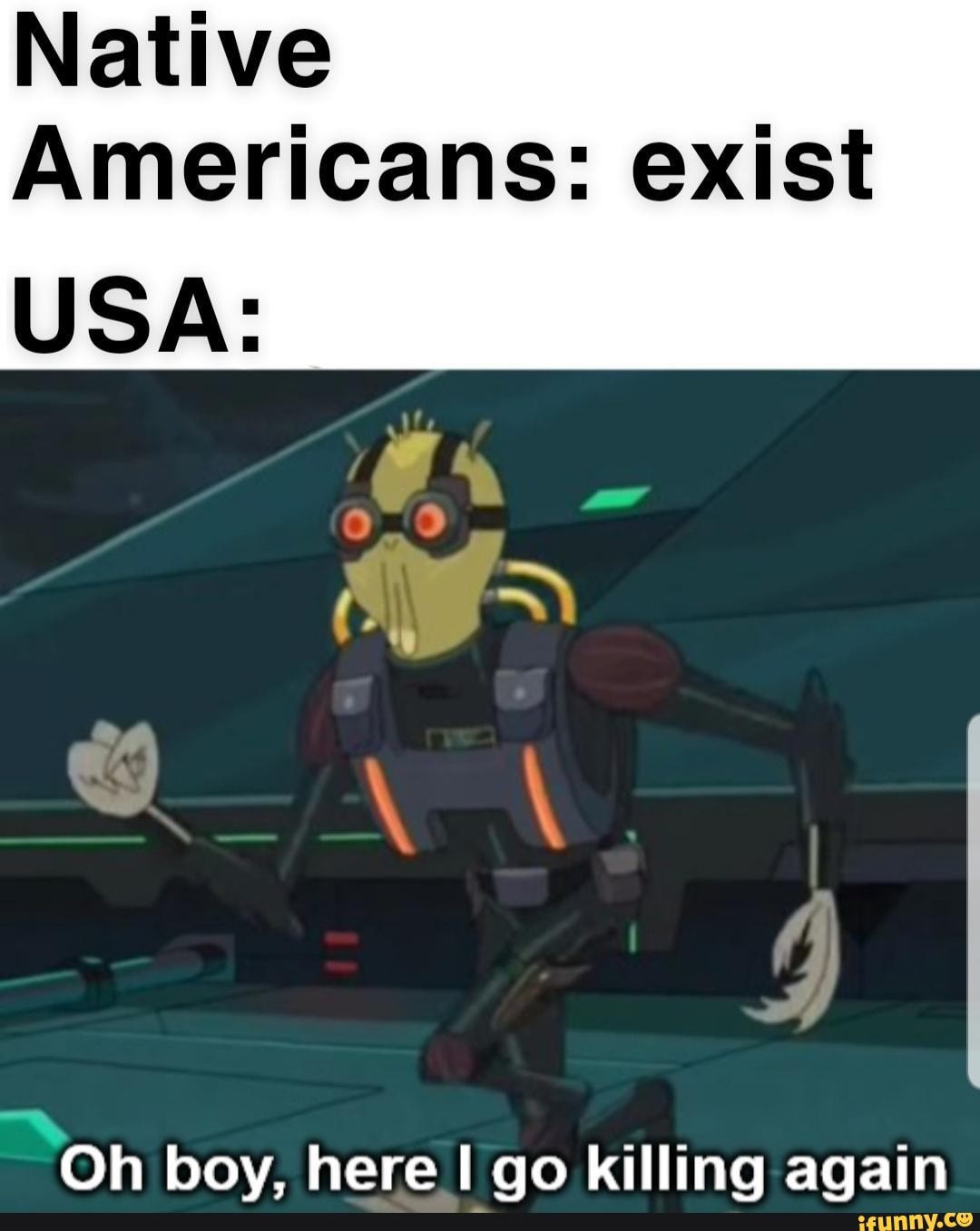 Native
Americans: exist
USA:
oh boy, here I go killing again