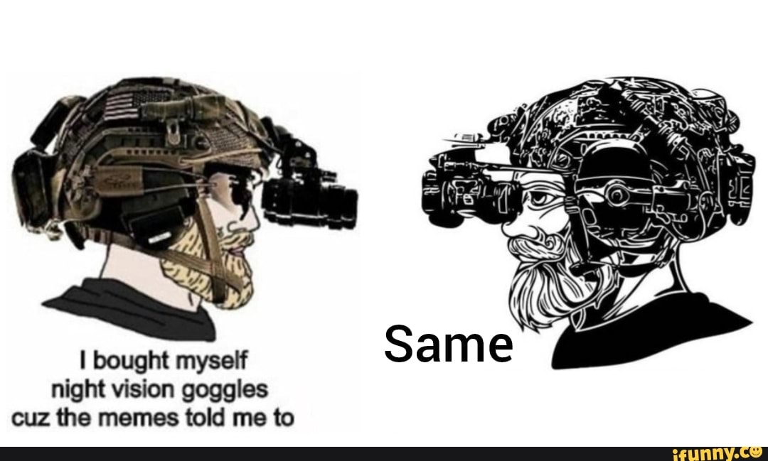 I bought myself night vision goggles cuz the memes told me to iFunny