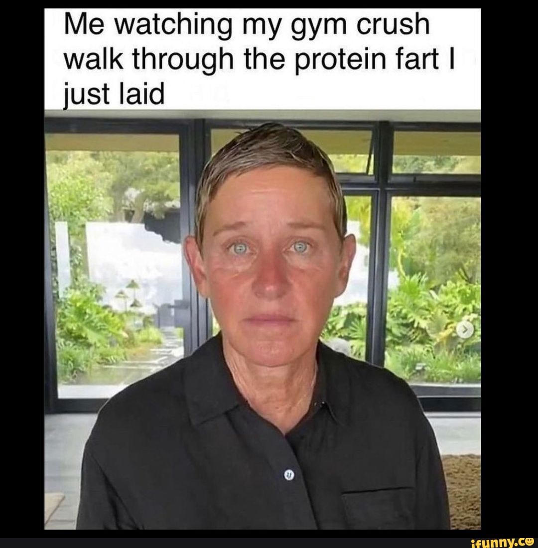 Me watching my gym crush walk through the protein fart I just laid )