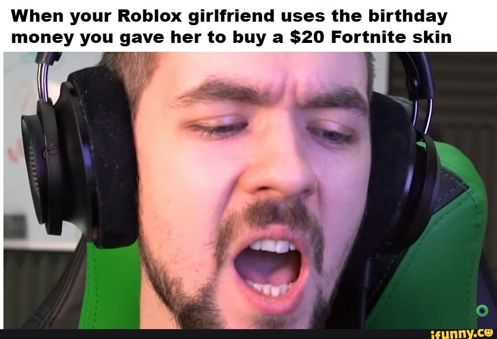 When Your Roblox Girlfriend Uses The Birthday Ave Her To Buy A 20 Fortnite Skin Ifunny - roblox future girlfriend audio