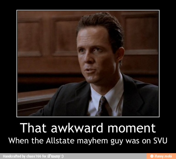 y
I
That awkward moment
When the Allstate mayhem guy was on SVU - That awkward moment
When the Allstate mayhem guy was on SVU