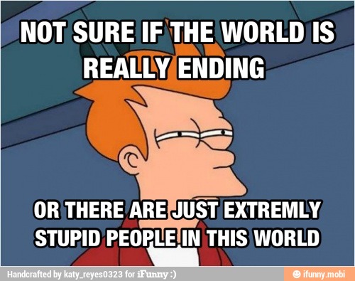 NOT SURE IF THE WORLD IS STUPID PEORLEIIN THIS WORLD Emis - iFunny :)