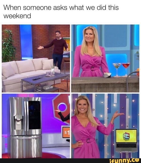 When someone asks what we did this
weekend