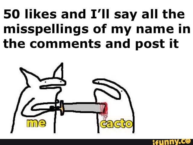 50-likes-and-i-ll-say-all-the-misspellings-of-my-name-in-the-comments