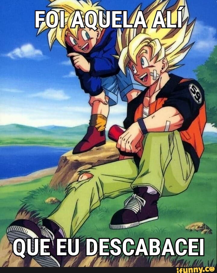 FOI AQUELA ALÍ
QUE EU DESCABACEI