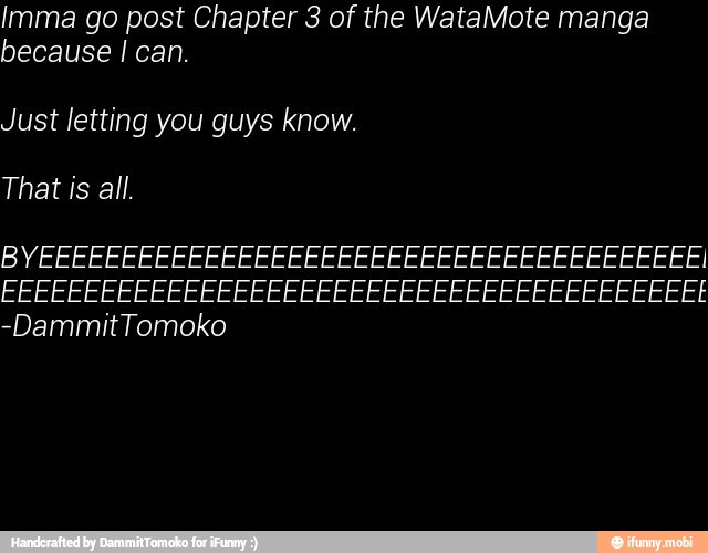 Imma go post Chapter 3 of the WataMote manga
because I can.
That is all.
