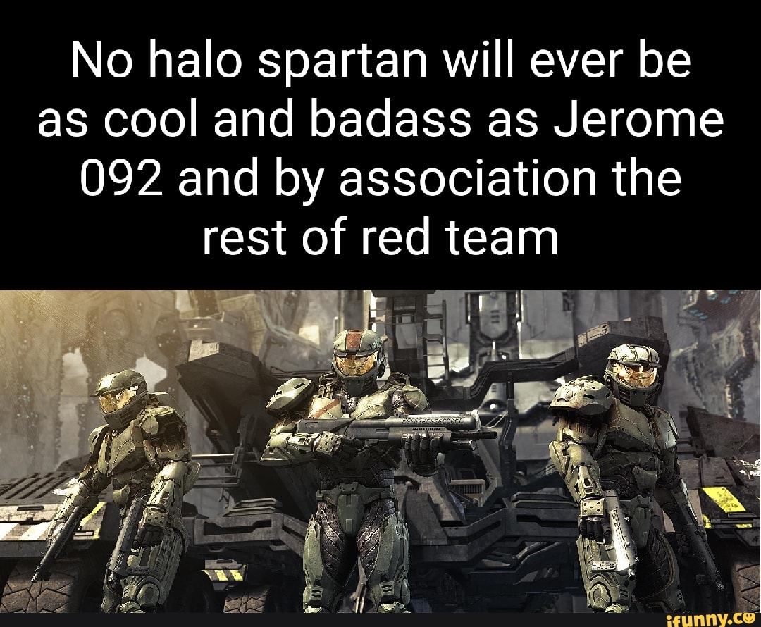 No halo spartan will ever be as cool and badass as Jerome
092 and by association the rest of red team