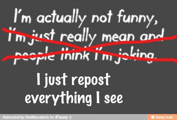 I'm actually not funny,
I'm just really mean
and
nan!
pene inink i'm jolina.
I just repost
everything I see