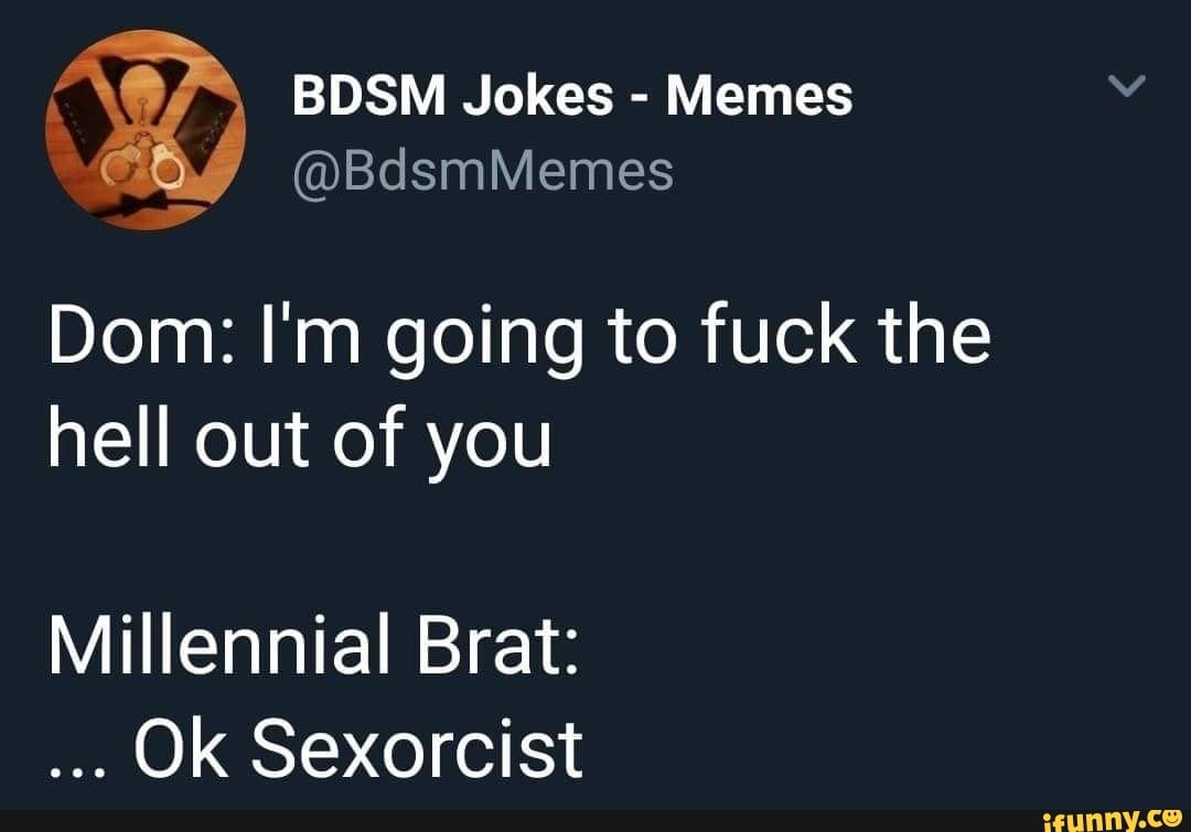 A@\_ BDSM Jokes - Memes Gi @BdsmMemes Dom: I'm going to fuck the hell