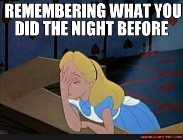 REMEMBERING WHAT YOU DID THE NIGHT BEFORE