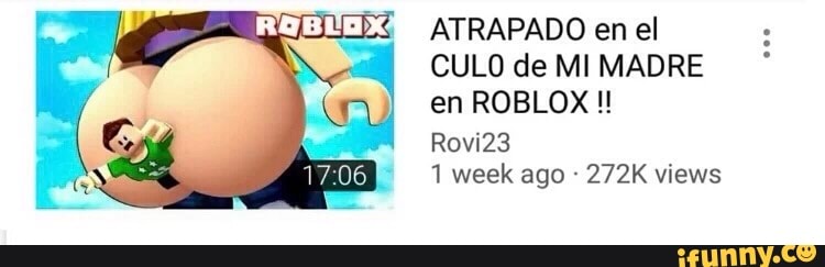 Atrapado En El Culo De Ml Madre En Roblox Rovi23 1 Week Ago 272k Views Ifunny - rovi23 oficial roblox