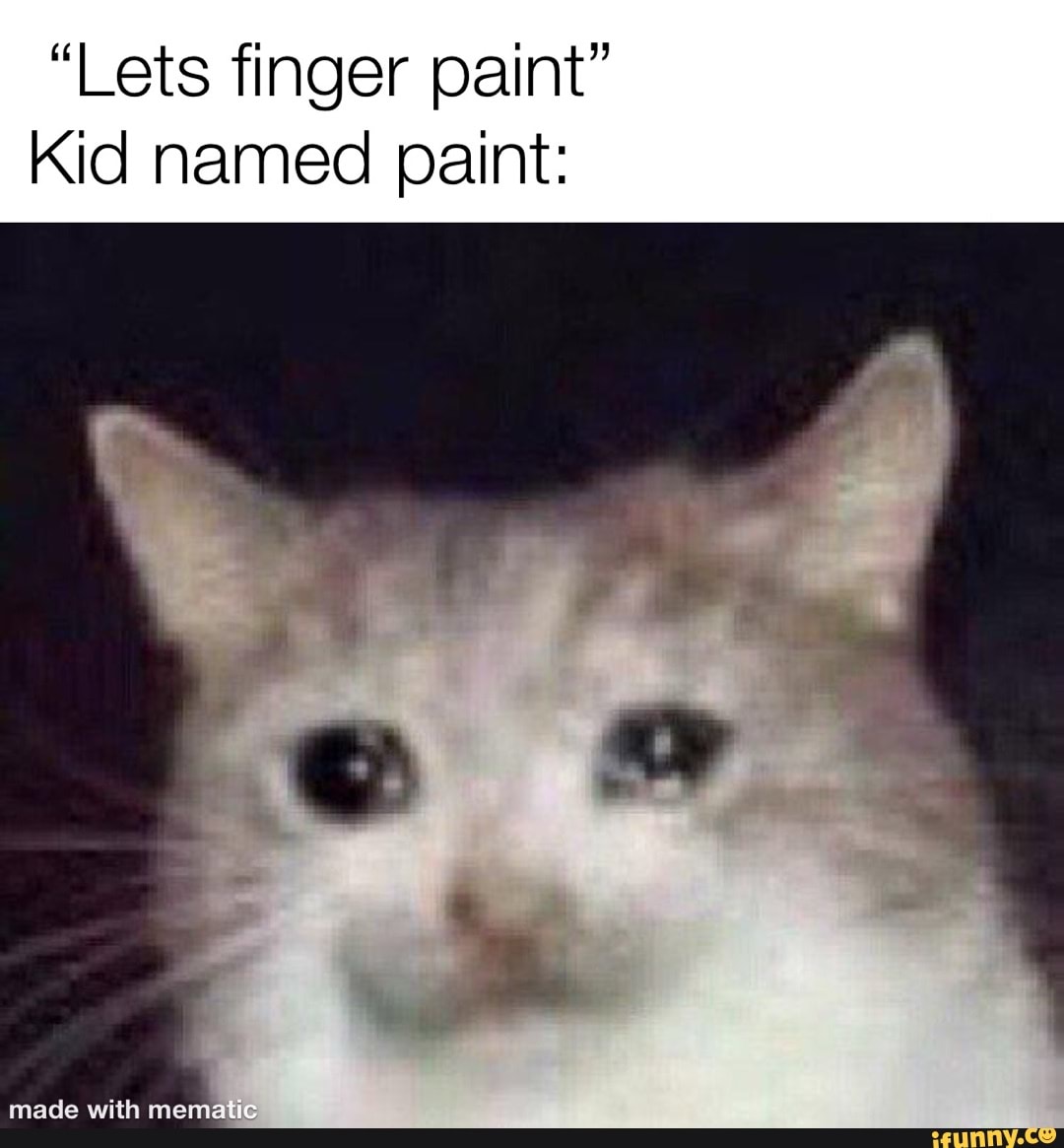 "Lets finger paint" Kid named paint made with memat iFunny