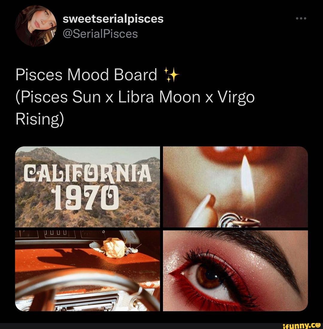 Sweetserialpisces Serialpisces Pisces Mood Board Pisces Sun X Libra Moon X Virgo Rising Ifunny