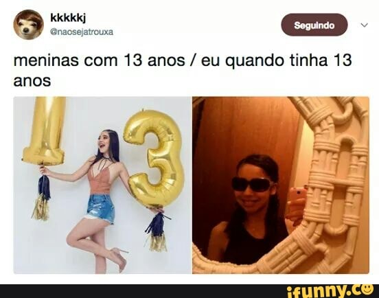 meninas com 13 anos eu quando tinha 13
anos