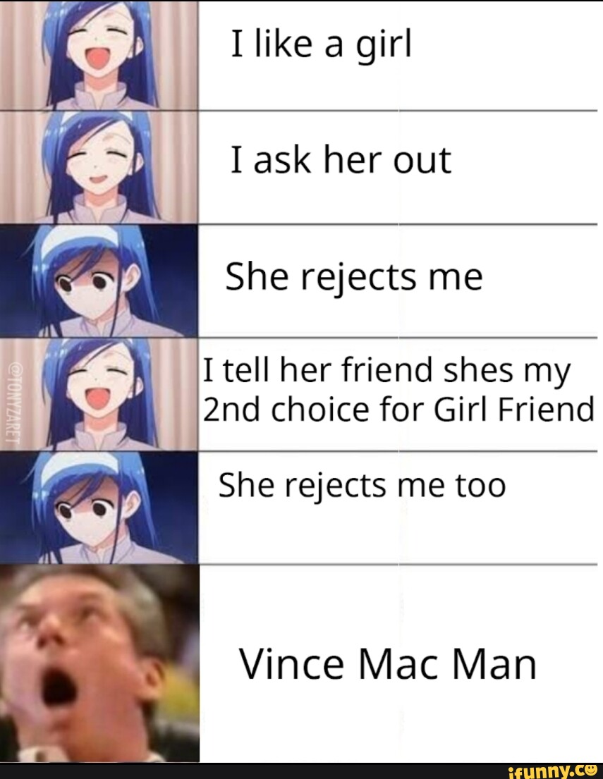 I like a girl I ask her out She rejects me I tell her friend shes my