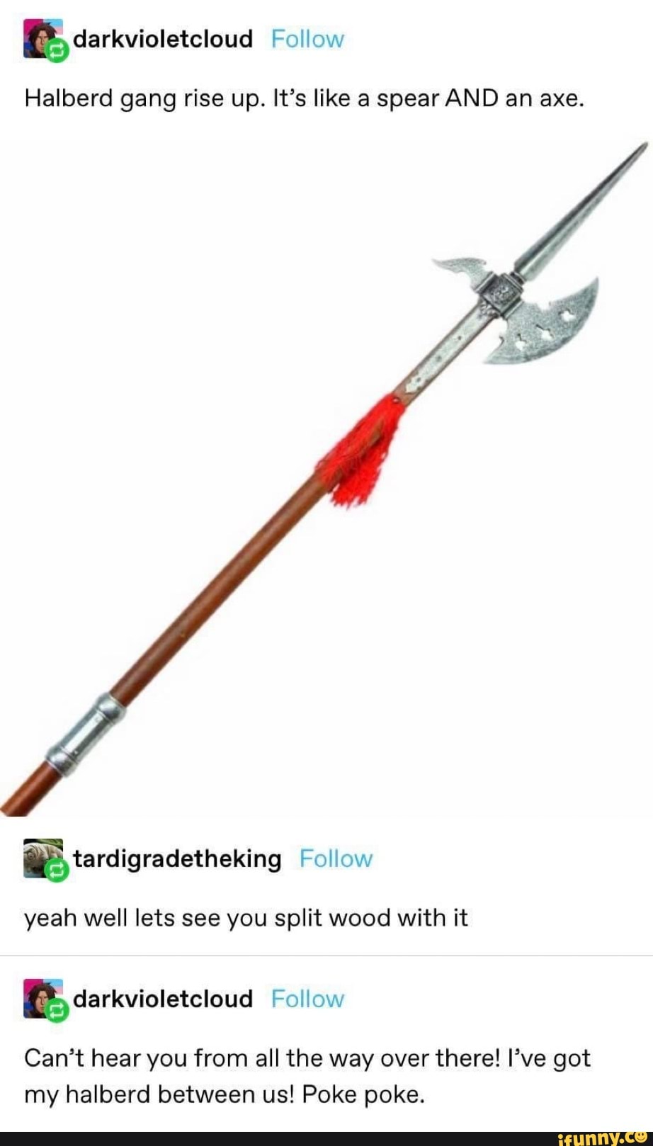 Halberd gang rise up. It's like a spear AND an axe. yeah well lets see ...