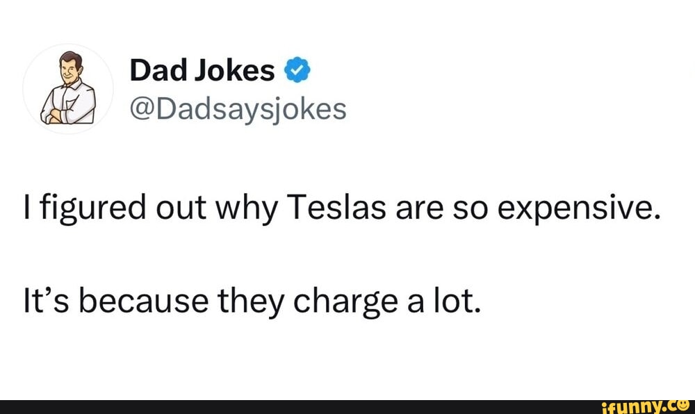 Dad Jokes Dadsaysjokes I figured out why Teslas are so expensive. It