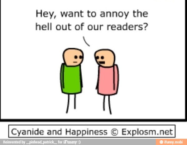 Hey, want to annoy the
hell out of our readers?
Cyanide and Happiness © Explosm.net