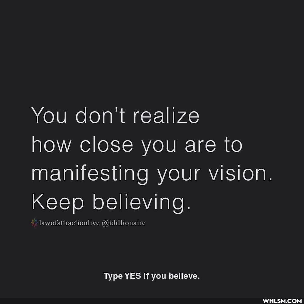 You don't realize
how close you are to manifesting your vision.
Keep believing.
lawofattractionlive @idillionaire
Type YES if you believe.
