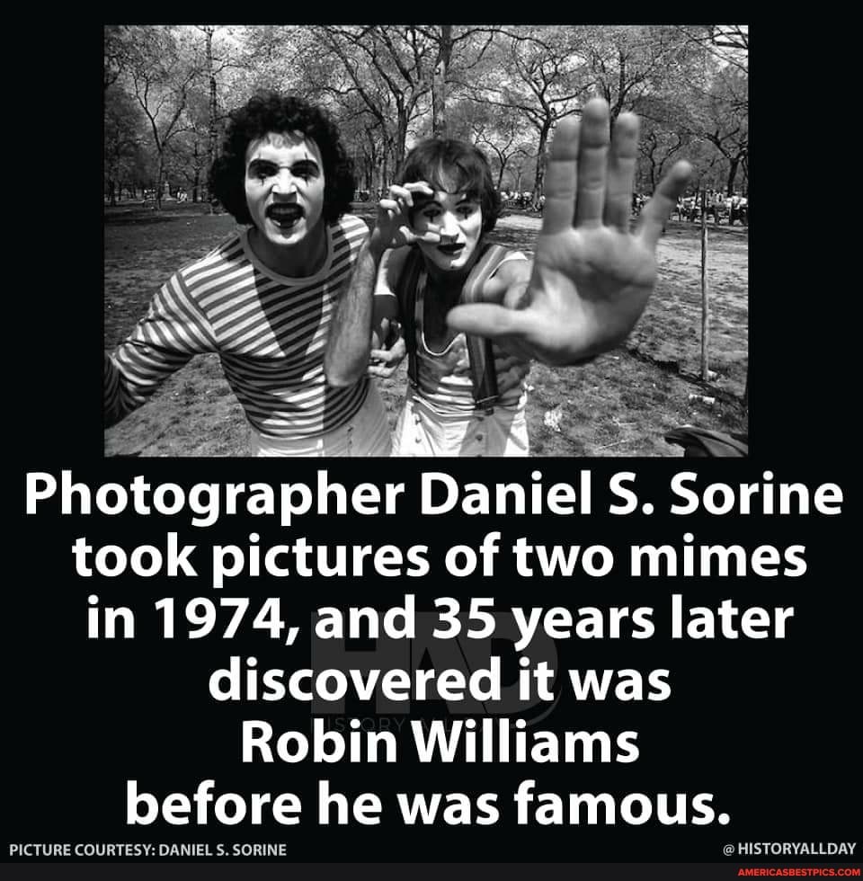 Photographer Daniel S. Sorine took pictures of two mimes in 1974, and 35 years later discovered it was
Robin Williams before he was famous.
PICTURE COURTESY: DANIEL S. SORINE @HISTORYALLDAY