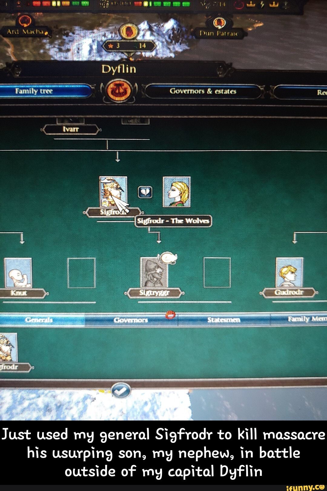 Just used my general Sigfrodr to kill massacre
his usurping son, my nephew, in battle
outside of my capital Dyflin - Just used my general Sigfrodr to kill massacre his usurping son, my nephew, in battle outside of my capital Dyflin