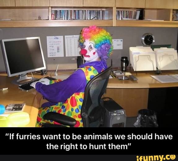 "If furries want to be animals we should have the right to hunt them