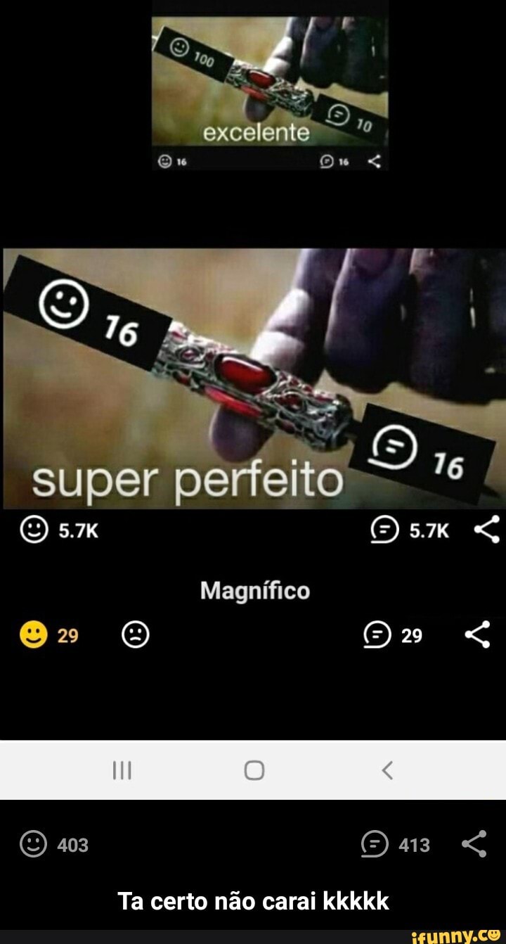 7
super perfeito= sm
Magnífico
29
403
Ta certo não carai kkkkk - Ta certo não carai kkkkk