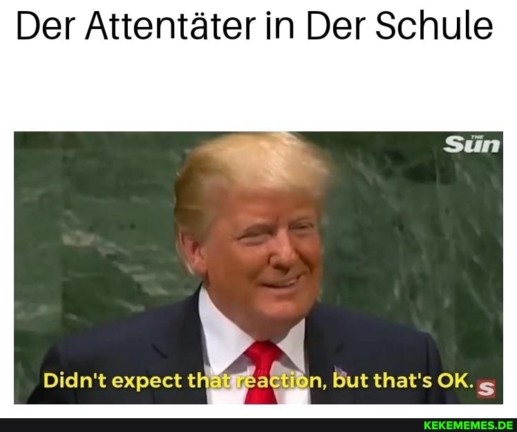 Der Attentäter in Der Schule
Didn't expect butthat'sOK.