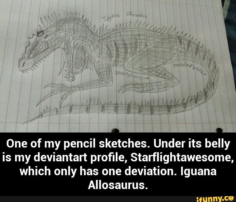 One of my pencil sketches. Under its belly
is my deviantart profile, Starflightawesome,
which only has one deviation. Iguana
Allosaurus. - One of my pencil sketches. Under its belly is my deviantart profile, Starflightawesome, which only has one deviation. Iguana Allosaurus.